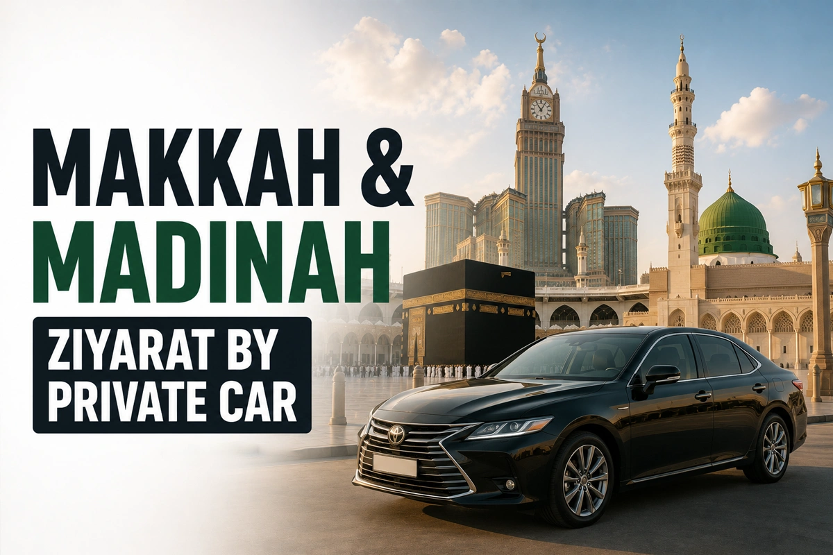 Makkah & Madinah Ziyārat by Private Car: Routes, Prices, Duration